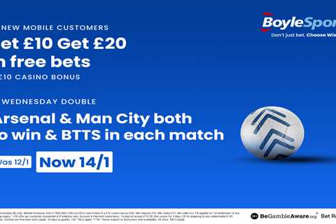 Arsenal and Man City Champions League special: Get £20 in free bets and £10 casino bonus with BoyleSports offer